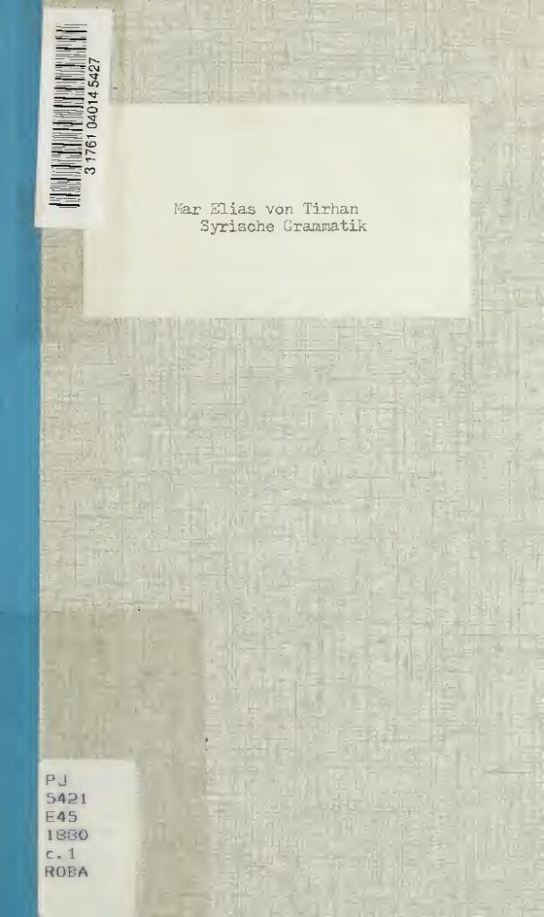 thumbnail of syrischegrammati-Tirhan 1866 ODER SYRISCHE GRAMMATIK DES MAR ELIAS VON TIRHAN -FRIEDRICH BAETHGEN